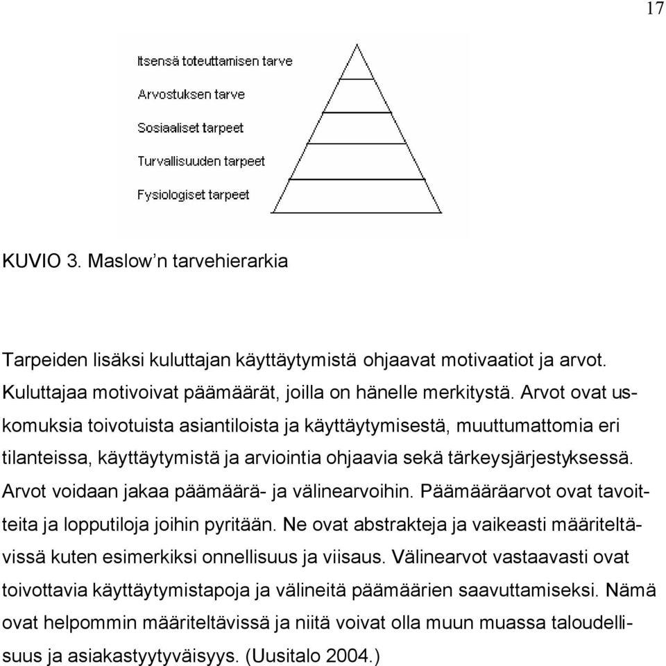 Arvot voidaan jakaa päämäärä- ja välinearvoihin. Päämääräarvot ovat tavoitteita ja lopputiloja joihin pyritään.