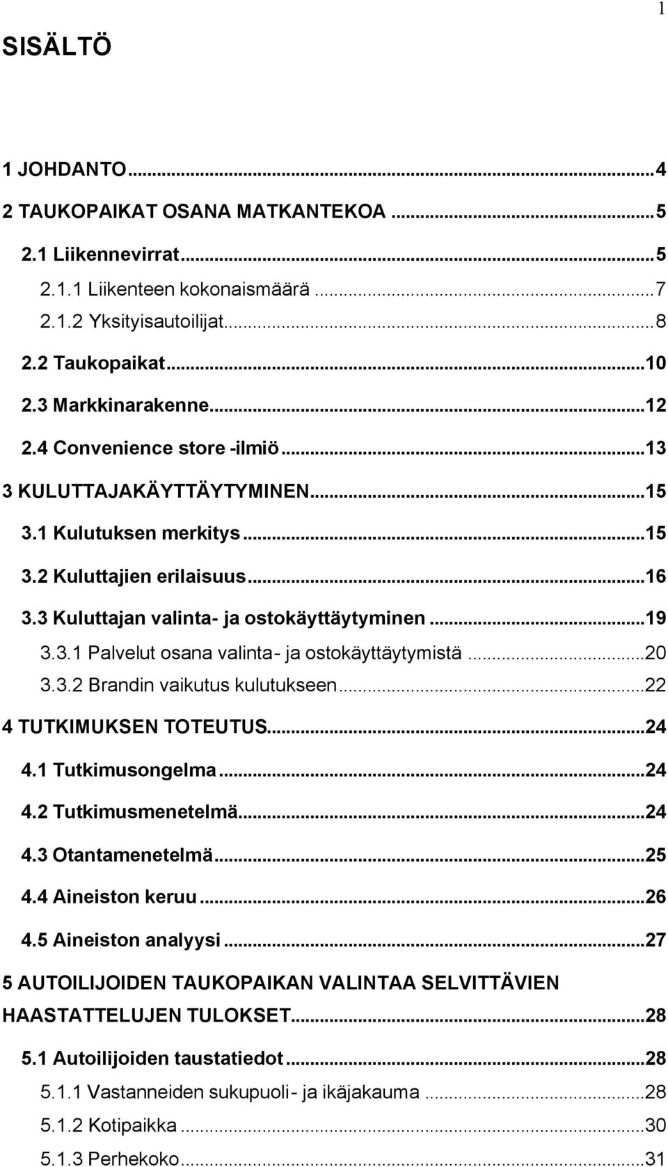 ..20 3.3.2 Brandin vaikutus kulutukseen...22 4 TUTKIMUKSEN TOTEUTUS...24 4.1 Tutkimusongelma...24 4.2 Tutkimusmenetelmä...24 4.3 Otantamenetelmä...25 4.4 Aineiston keruu...26 4.5 Aineiston analyysi.