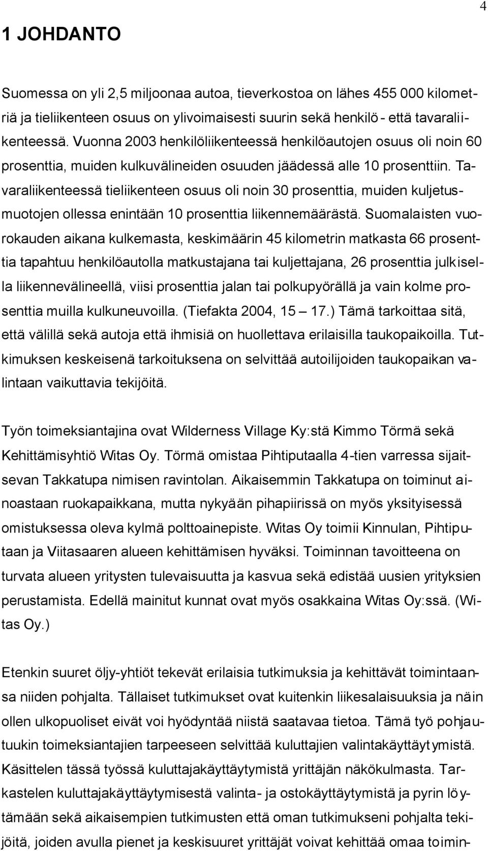 Tavaraliikenteessä tieliikenteen osuus oli noin 30 prosenttia, muiden kuljetusmuotojen ollessa enintään 10 prosenttia liikennemäärästä.