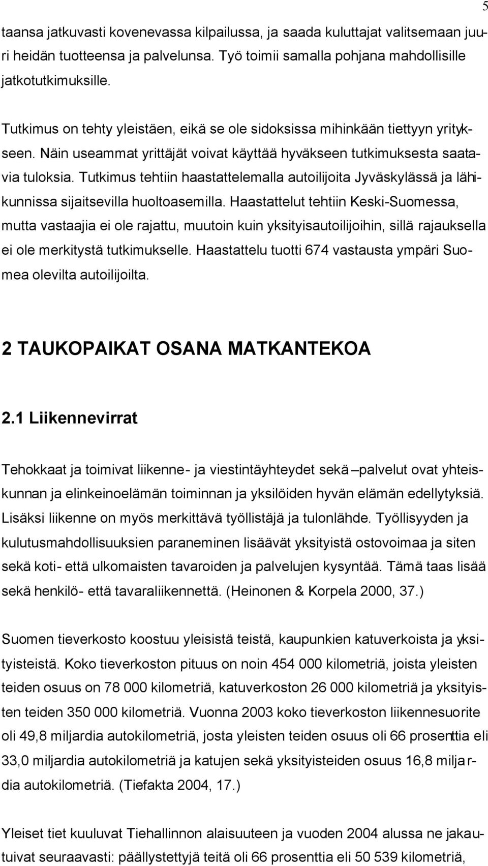 Tutkimus tehtiin haastattelemalla autoilijoita Jyväskylässä ja lähikunnissa sijaitsevilla huoltoasemilla.