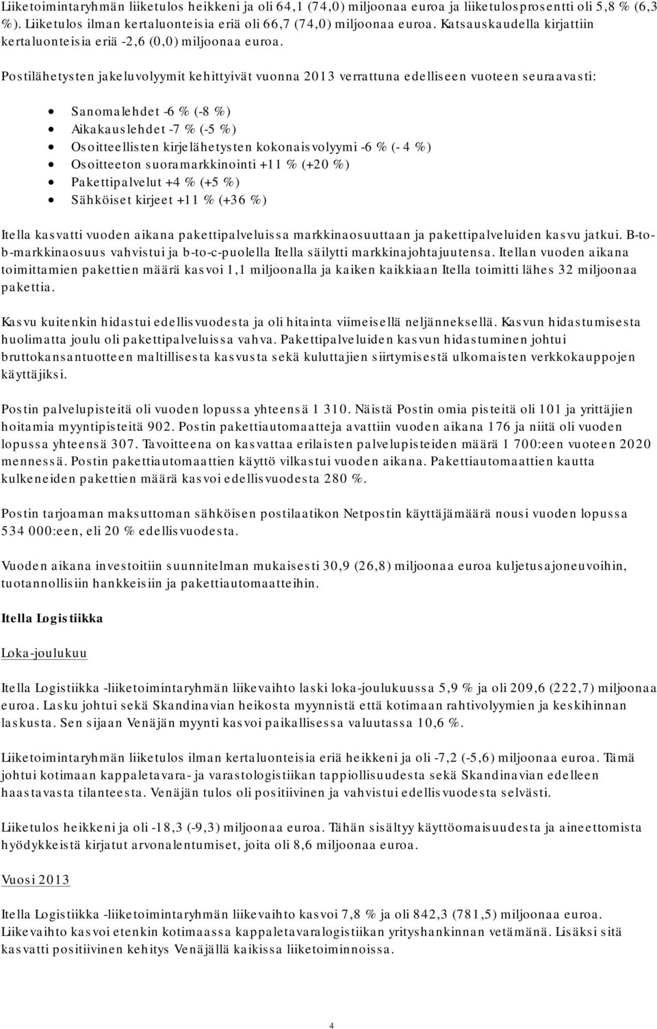 Postilähetysten jakeluvolyymit kehittyivät vuonna 2013 verrattuna edelliseen vuoteen seuraavasti: Sanomalehdet -6 % (-8 %) Aikakauslehdet -7 % (-5 %) Osoitteellisten kirjelähetysten kokonaisvolyymi