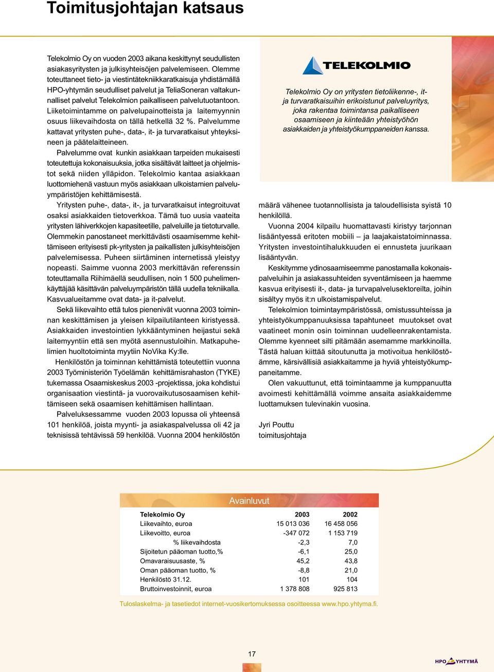 Liiketoimintamme on palvelupainotteista ja laitemyynnin osuus liikevaihdosta on tällä hetkellä 32 %. Palvelumme kattavat yritysten puhe-, data-, it- ja turvaratkaisut yhteyksineen ja päätelaitteineen.