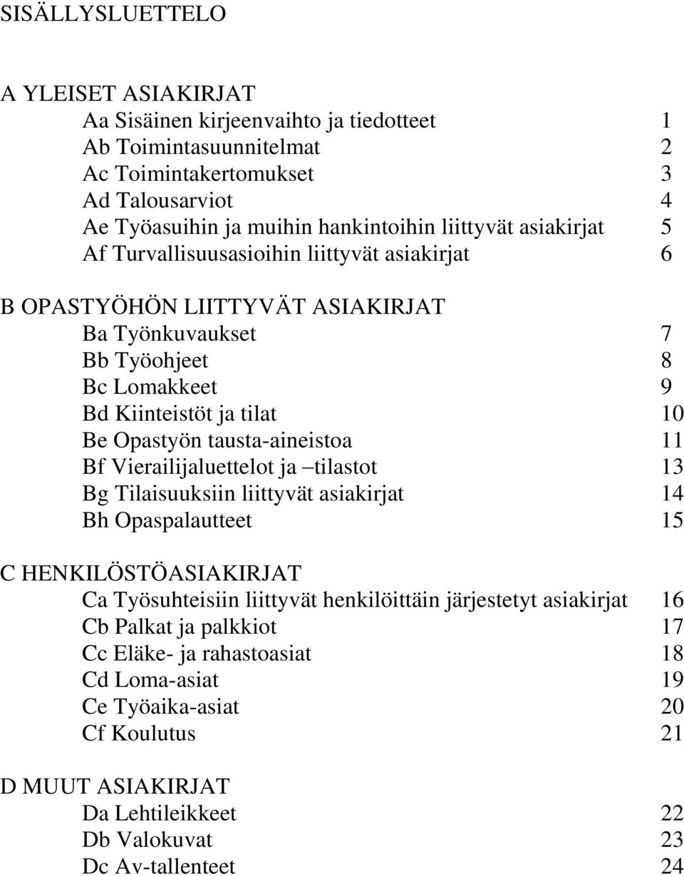 tausta-aineistoa 11 Bf Vierailijaluettelot ja tilastot 13 Bg Tilaisuuksiin liittyvät asiakirjat 14 Bh Opaspalautteet 15 C HENKILÖSTÖASIAKIRJAT Ca Työsuhteisiin liittyvät henkilöittäin