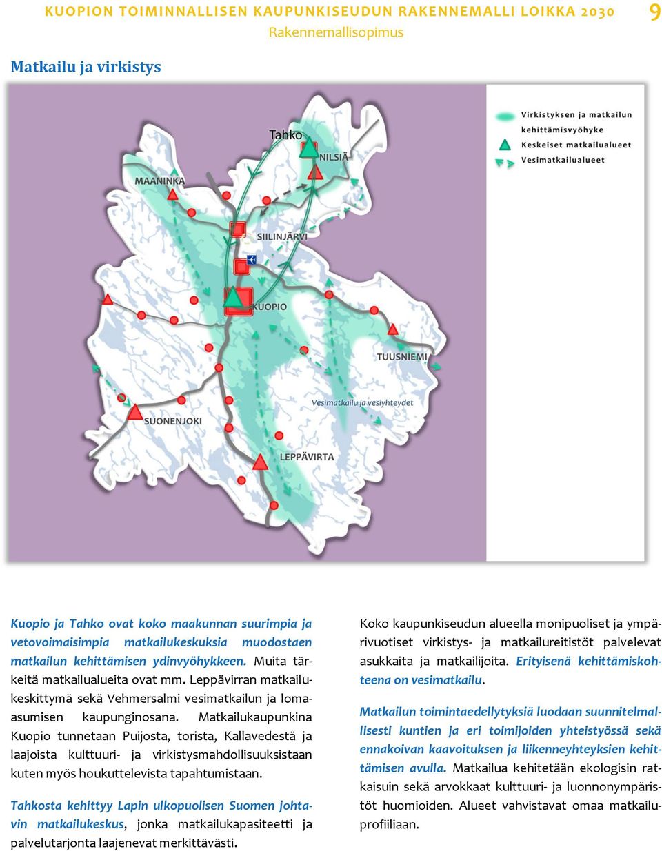 Matkailukaupunkina Kuopio tunnetaan Puijosta, torista, Kallavedestä ja laajoista kulttuuri- ja virkistysmahdollisuuksistaan kuten myös houkuttelevista tapahtumistaan.