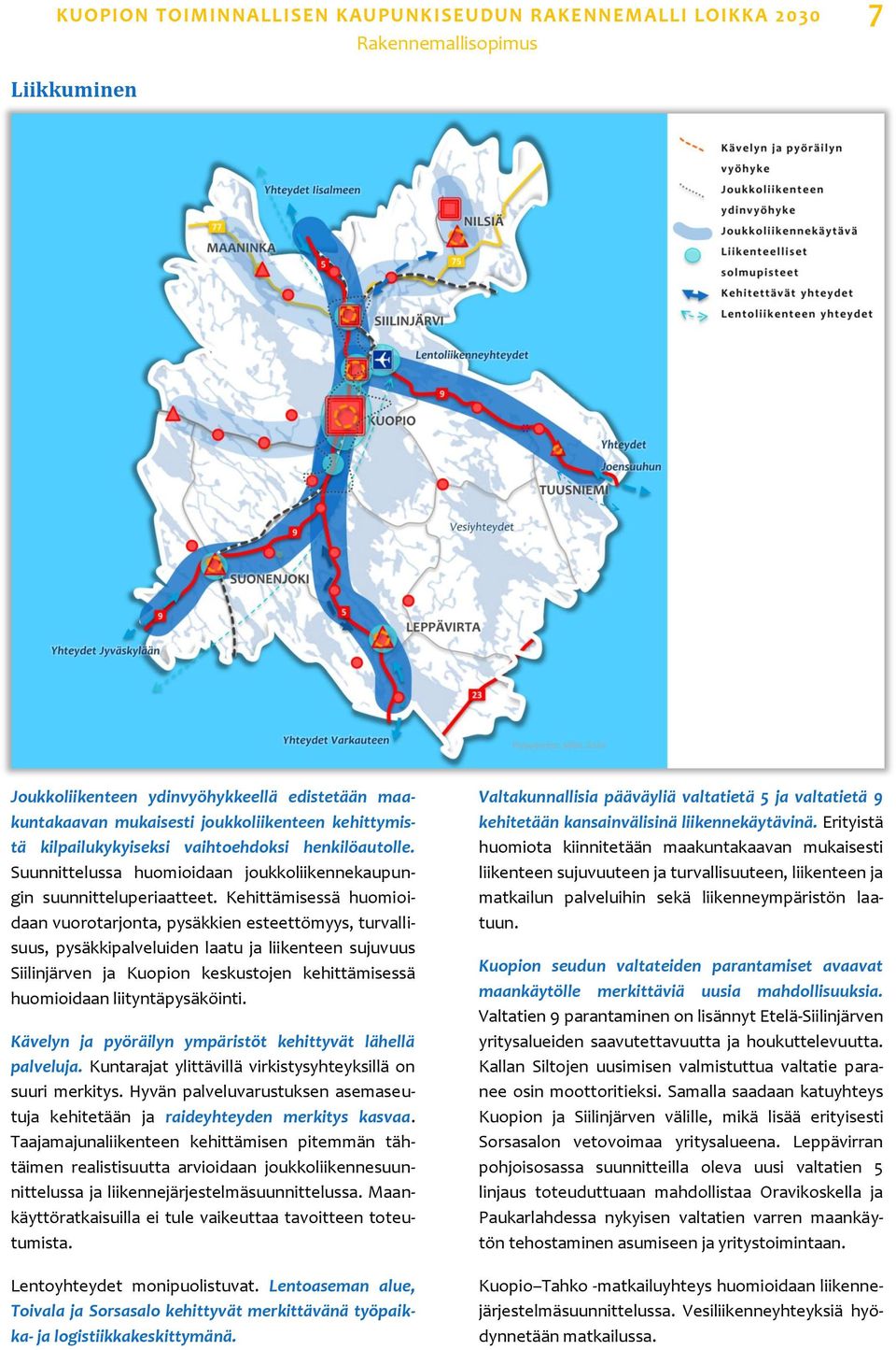 Kehittämisessä huomioidaan vuorotarjonta, pysäkkien esteettömyys, turvallisuus, pysäkkipalveluiden laatu ja liikenteen sujuvuus Siilinjärven ja Kuopion keskustojen kehittämisessä huomioidaan