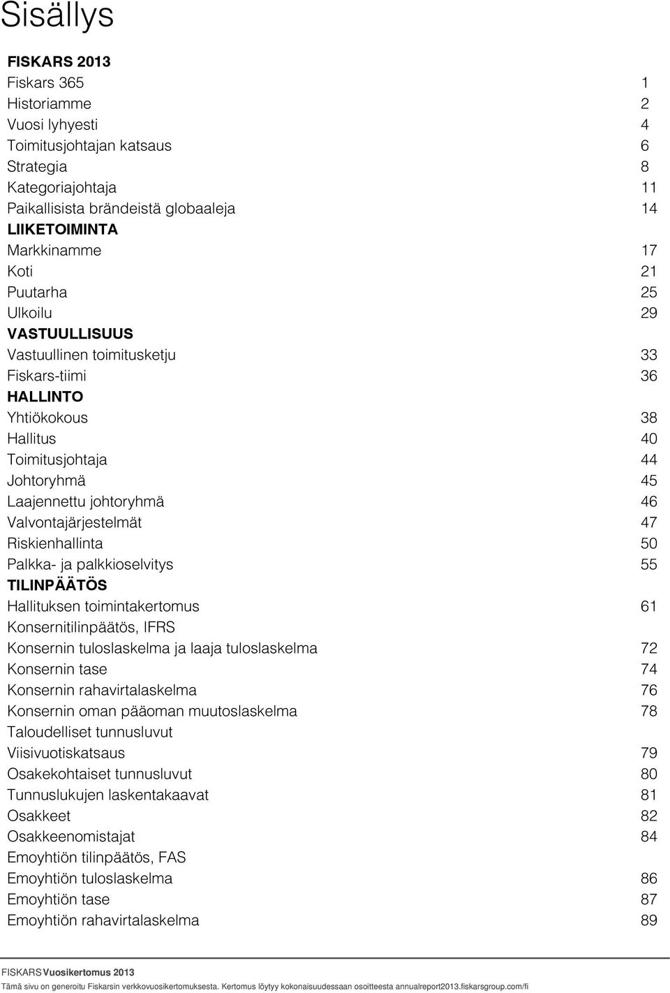 TILINPÄÄTÖS Hallituksen toimintakertomus Konsernitilinpäätös, IFRS Konsernin tuloslaskelma ja laaja tuloslaskelma Konsernin tase Konsernin rahavirtalaskelma Konsernin oman pääoman muutoslaskelma