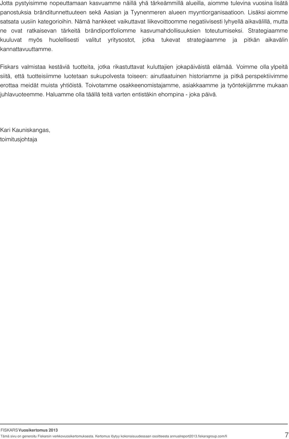 Nämä hankkeet vaikuttavat liikevoittoomme negatiivisesti lyhyellä aikavälillä, mutta ne ovat ratkaisevan tärkeitä brändiportfoliomme kasvumahdollisuuksien toteutumiseksi.