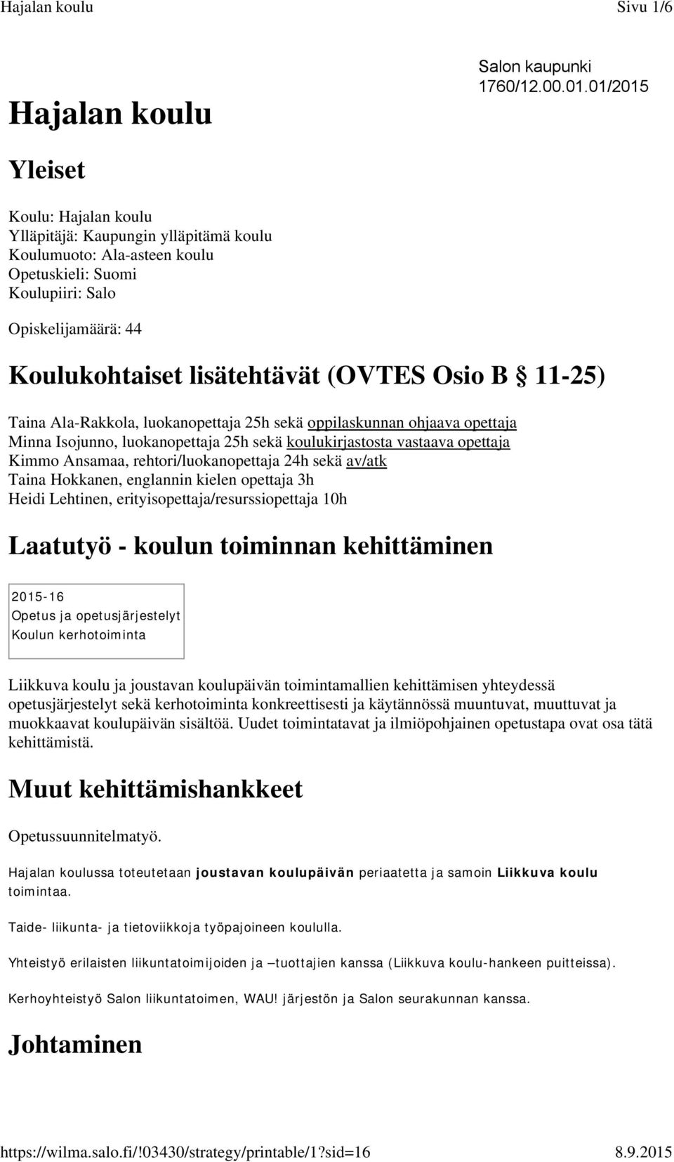 Osio B 11-25) Taina Ala-Rakkola, luokanopettaja 25h sekä oppilaskunnan ohjaava opettaja Minna Isojunno, luokanopettaja 25h sekä koulukirjastosta vastaava opettaja Kimmo Ansamaa,