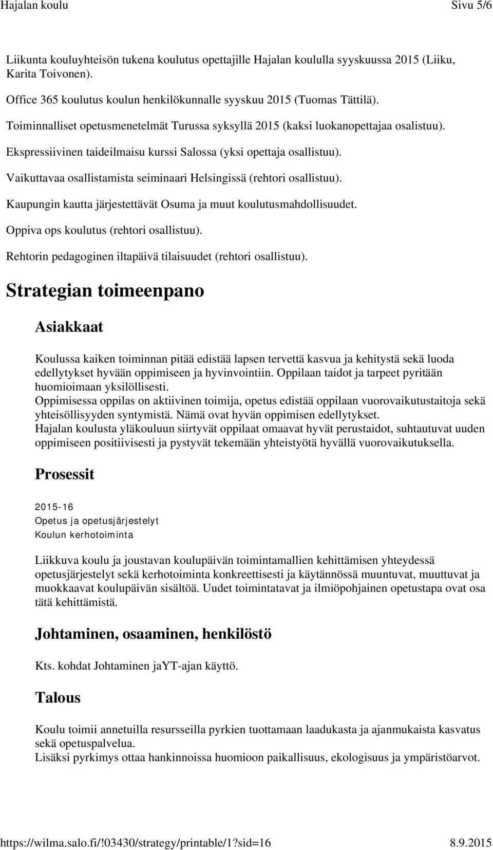 Vaikuttavaa osallistamista seiminaari Helsingissä (rehtori osallistuu). Kaupungin kautta järjestettävät Osuma ja muut koulutusmahdollisuudet. Oppiva ops koulutus (rehtori osallistuu).