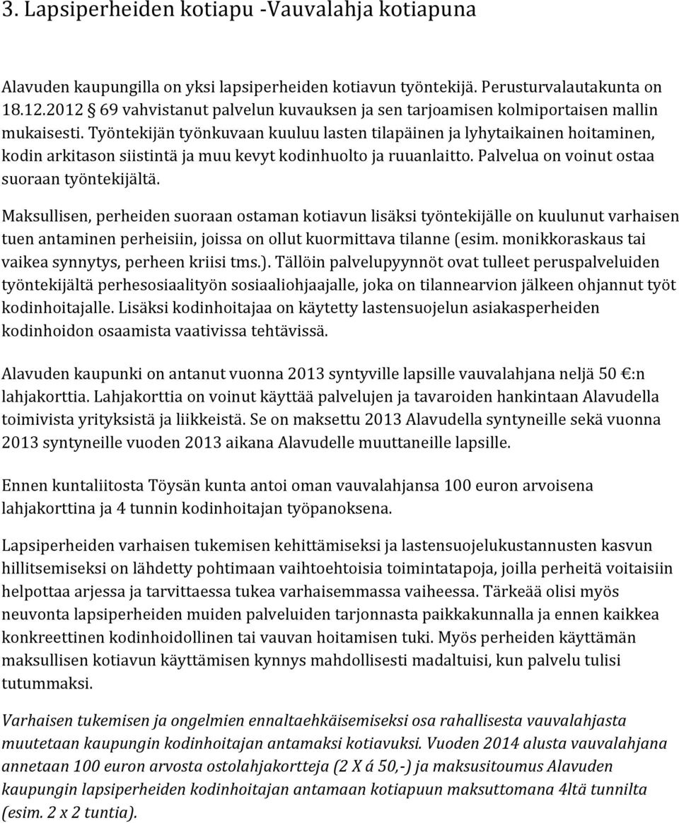 Työntekijän työnkuvaan kuuluu lasten tilapäinen ja lyhytaikainen hoitaminen, kodin arkitason siistintä ja muu kevyt kodinhuolto ja ruuanlaitto. Palvelua on voinut ostaa suoraan työntekijältä.