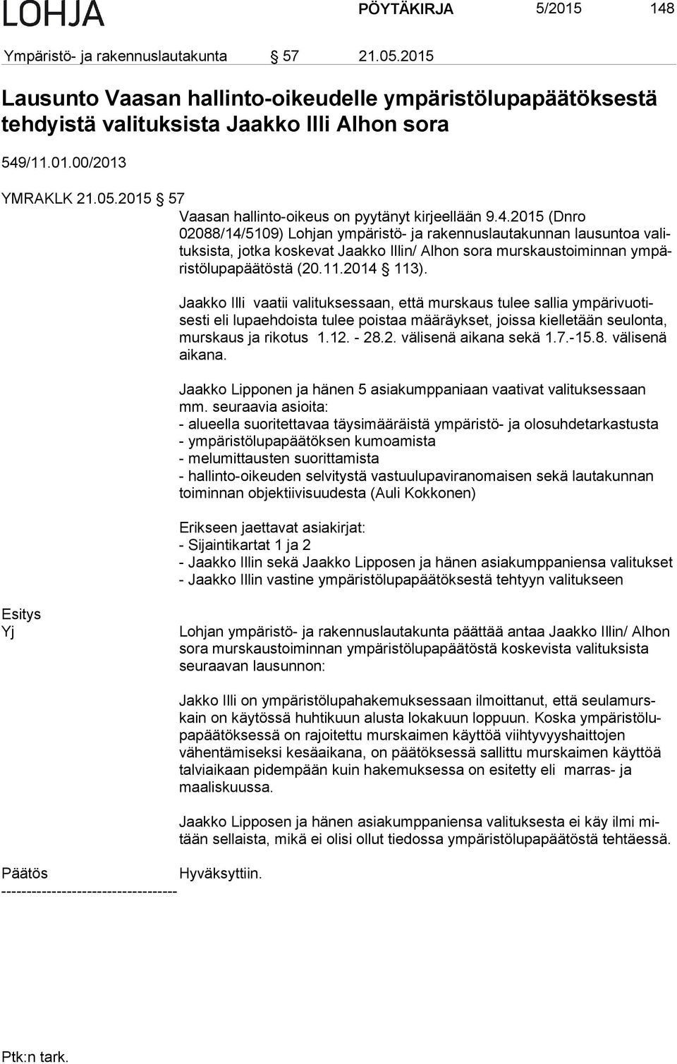 2015 (Dnro 02088/14/5109) Lohjan ympäristö- ja rakennuslautakunnan lausuntoa va lituk sis ta, jotka koskevat Jaakko Illin/ Alhon sora murskaustoiminnan ym päris tö lu pa pää tös tä (20.11.2014 113).