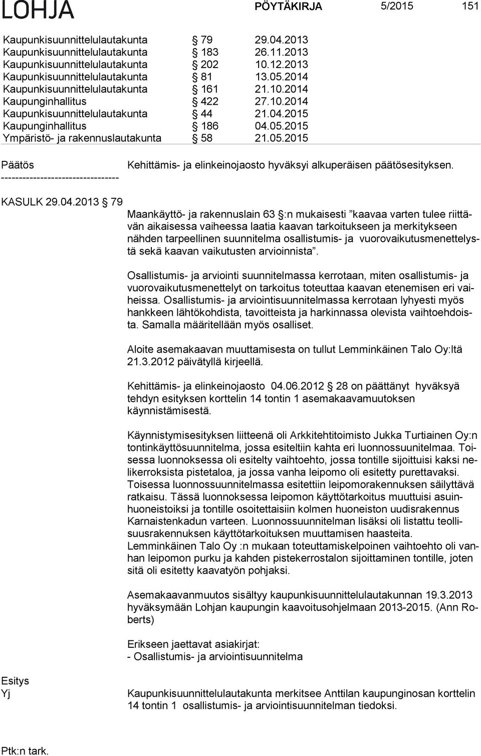 05.2015 Päätös --------------------------------- Kehittämis- ja elinkeinojaosto hyväksyi alkuperäisen päätösesityksen. KASULK 29.04.