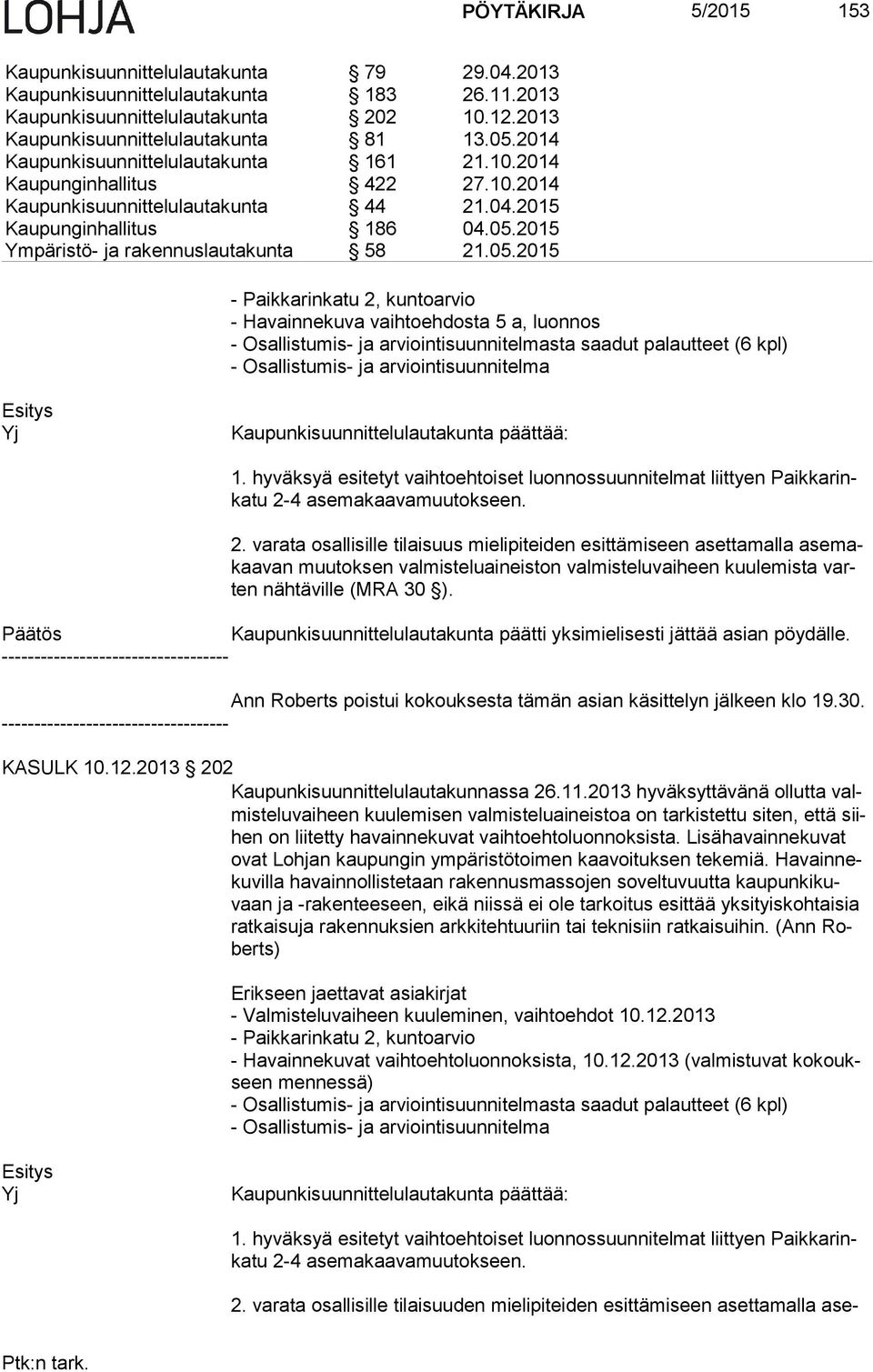 05.2015 - Paikkarinkatu 2, kuntoarvio - Havainnekuva vaihtoehdosta 5 a, luonnos - Osallistumis- ja arviointisuunnitelmasta saadut palautteet (6 kpl) - Osallistumis- ja arviointisuunnitelma Esitys Yj