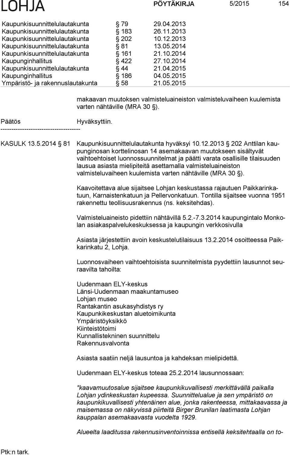 05.2015 Päätös Hyväksyttiin. ------------------------------------- ma kaa van muutoksen valmisteluaineiston valmisteluvaiheen kuu le mis ta var ten nähtäville (MRA 30 ). KASULK 13.5.2014 81 Kaupunkisuunnittelulautakunta hyväksyi 10.