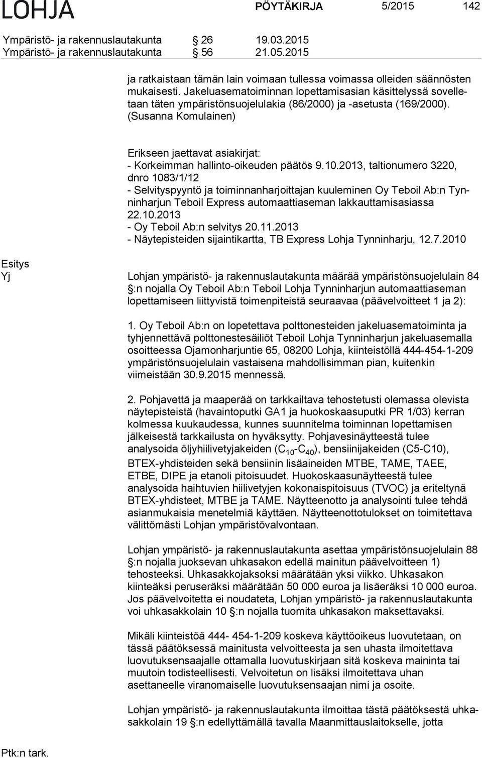 Jakeluasematoiminnan lopettamisasian käsittelyssä so vel letaan täten ympäristönsuojelulakia (86/2000) ja -asetusta (169/2000).