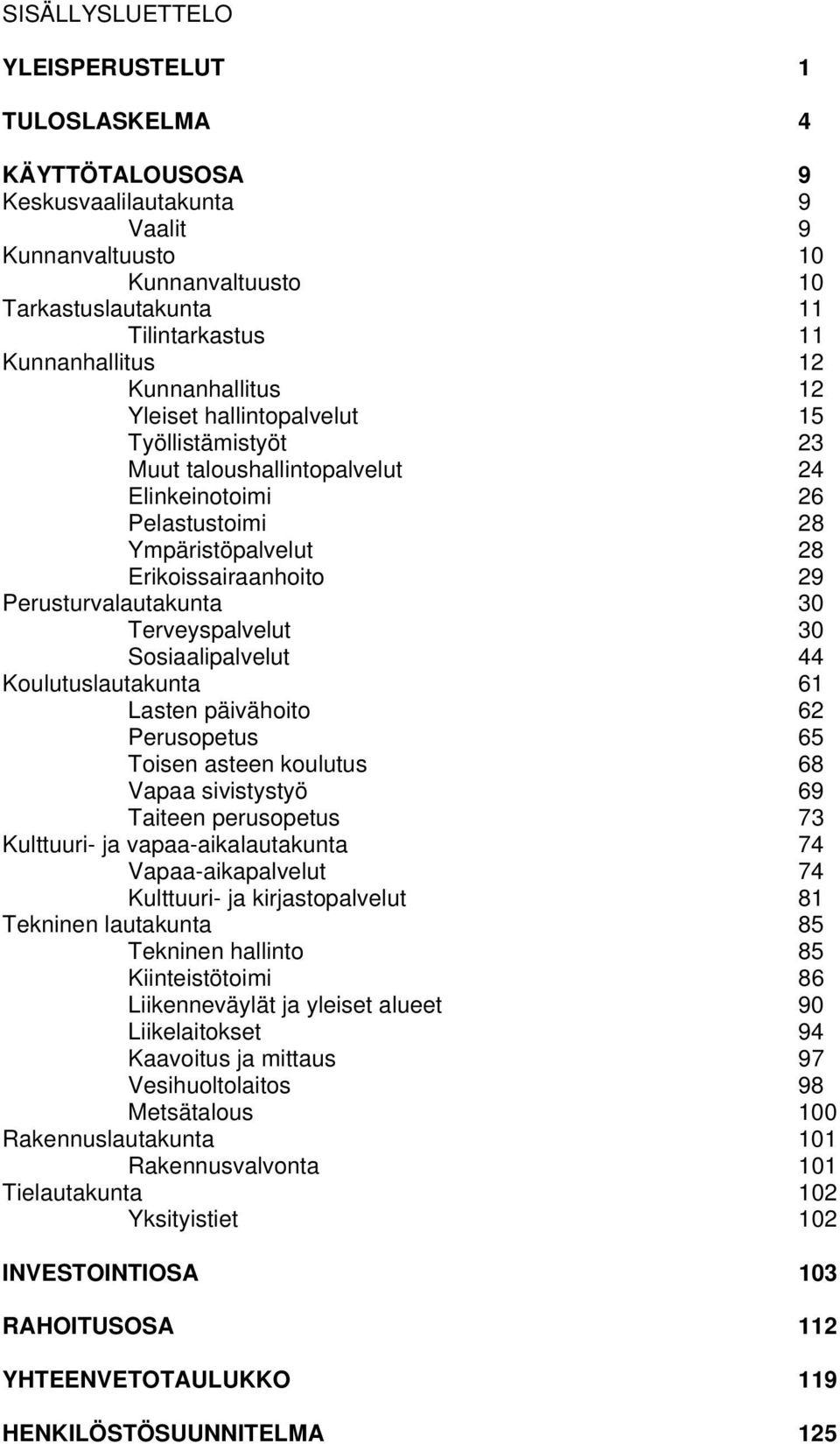 Terveyspalvelut 30 Sosiaalipalvelut 44 Koulutuslautakunta 61 Lasten päivähoito 62 Perusopetus 65 Toisen asteen koulutus 68 Vapaa sivistystyö 69 Taiteen perusopetus 73 Kulttuuri- ja