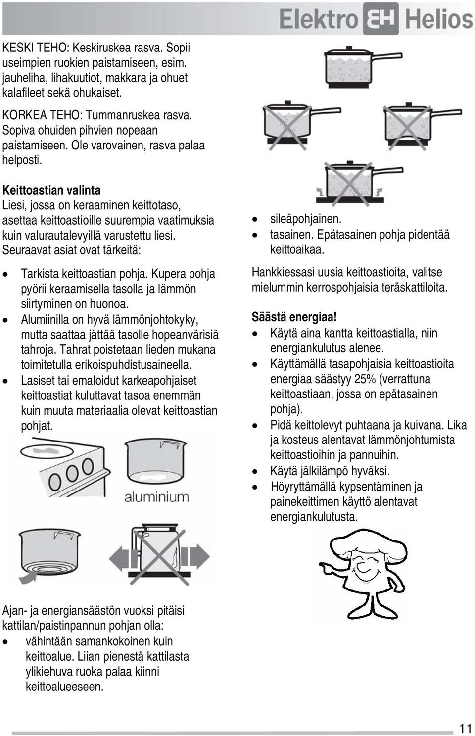 Keittoastian valinta Liesi, jossa on keraaminen keittotaso, asettaa keittoastioille suurempia vaatimuksia kuin valurautalevyillä varustettu liesi.