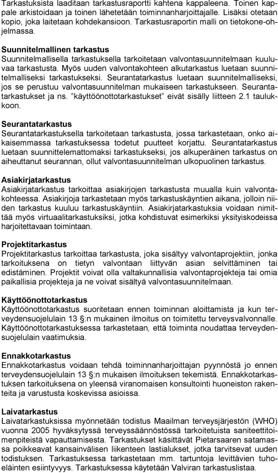 Myös uuden valvontakohteen alkutarkastus luetaan suunnitelmalliseksi tarkastukseksi. Seurantatarkastus luetaan suunnitelmalliseksi, jos se perustuu valvontasuunnitelman mukaiseen tarkastukseen.