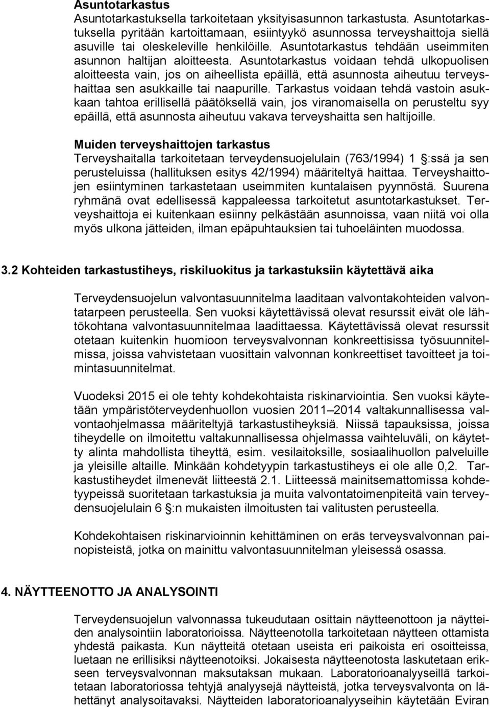 Asuntotarkastus voidaan tehdä ulkopuolisen aloitteesta vain, jos on aiheellista epäillä, että asunnosta aiheutuu terveyshaittaa sen asukkaille tai naapurille.