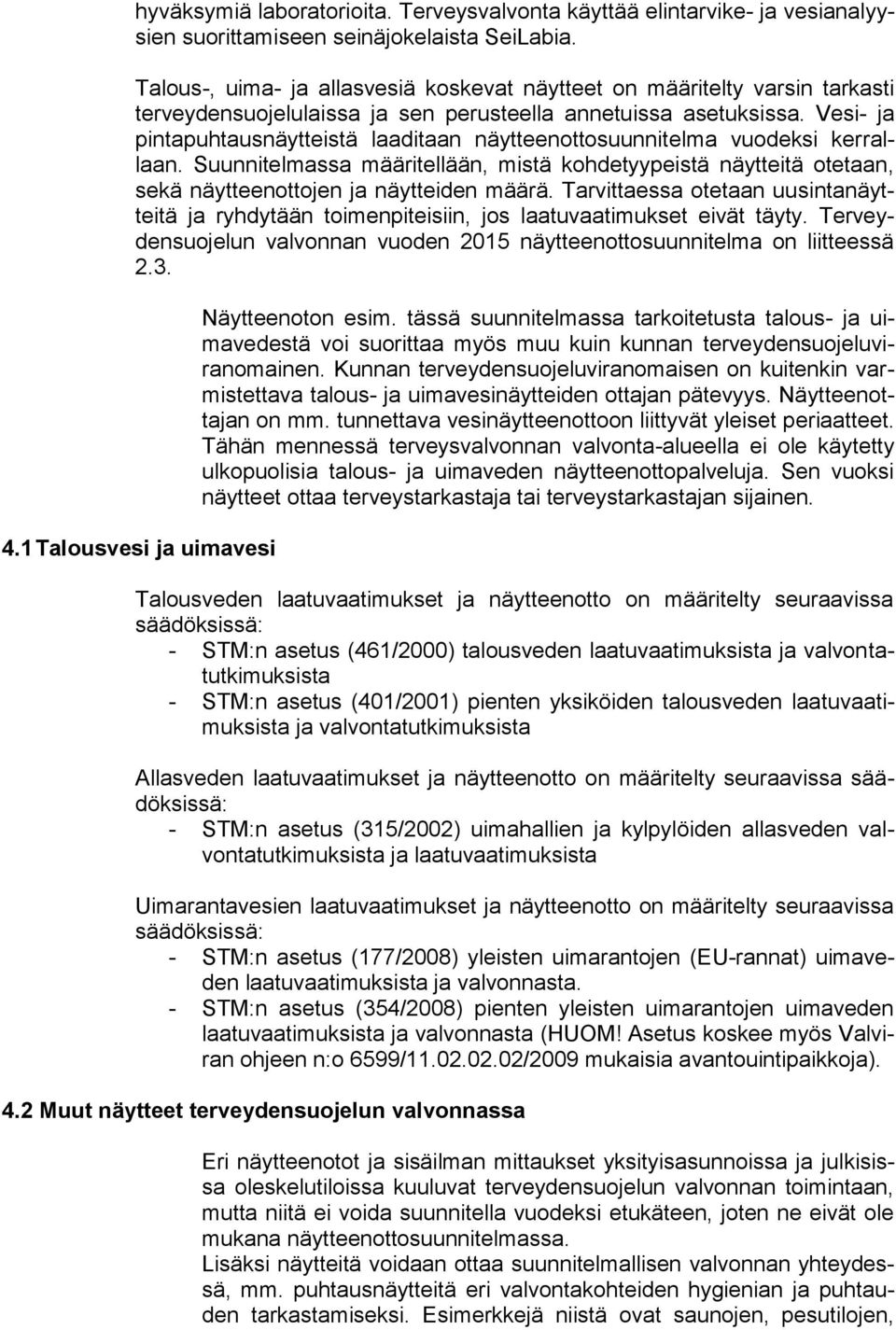 Vesi- ja pintapuhtausnäytteistä laaditaan näytteenottosuunnitelma vuodeksi kerrallaan. Suunnitelmassa määritellään, mistä kohdetyypeistä näytteitä otetaan, sekä näytteenottojen ja näytteiden määrä.