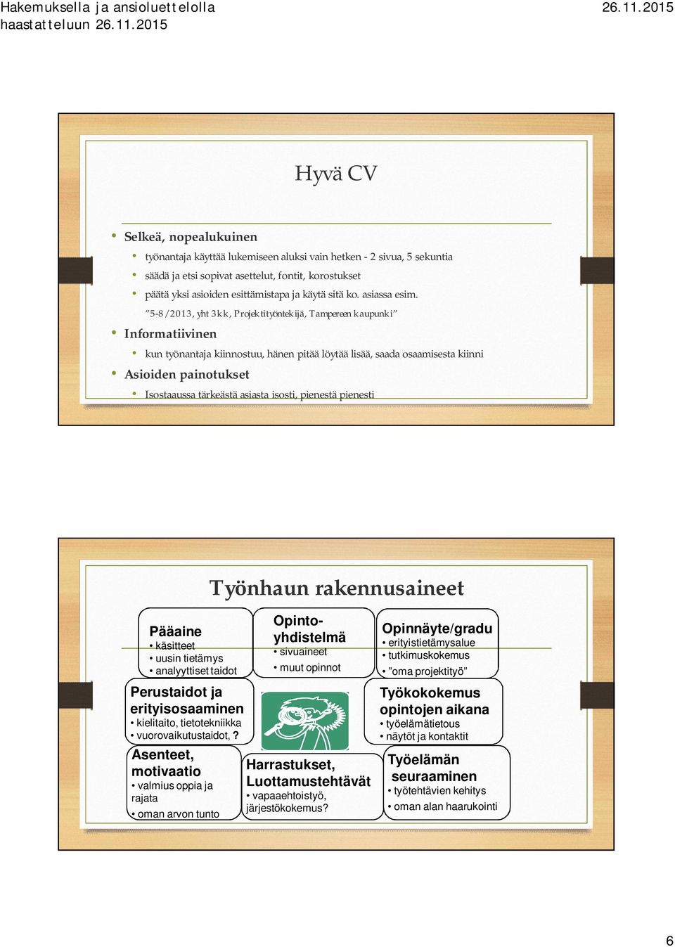 5-8/2013, yht 3kk, Projektityöntekijä, Tampereen kaupunki Informatiivinen kun työnantaja kiinnostuu, hänen pitää löytää lisää, saada osaamisesta kiinni Asioiden painotukset Isostaaussa tärkeästä