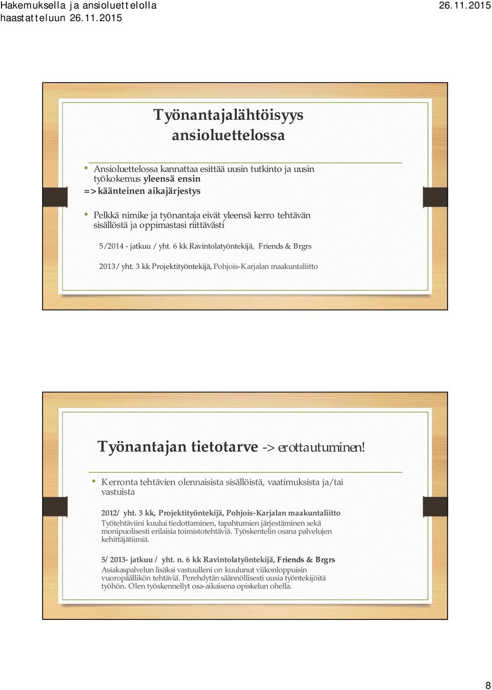 3 kk Projektityöntekijä, Pohjois-Karjalan maakuntaliitto Työnantajan tietotarve ->erottautuminen! Kerronta tehtävien olennaisista sisällöistä, vaatimuksista ja/tai vastuista 2012/ yht.