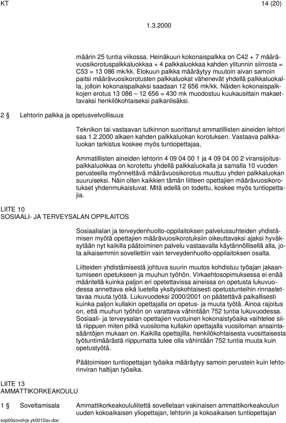 Elokuun palkka määräytyy muutoin aivan samoin paitsi määrävuosikorotusten palkkaluokat vähenevät yhdellä palkkaluokalla, jolloin kokonaispalkaksi saadaan 12 656 mk/kk.