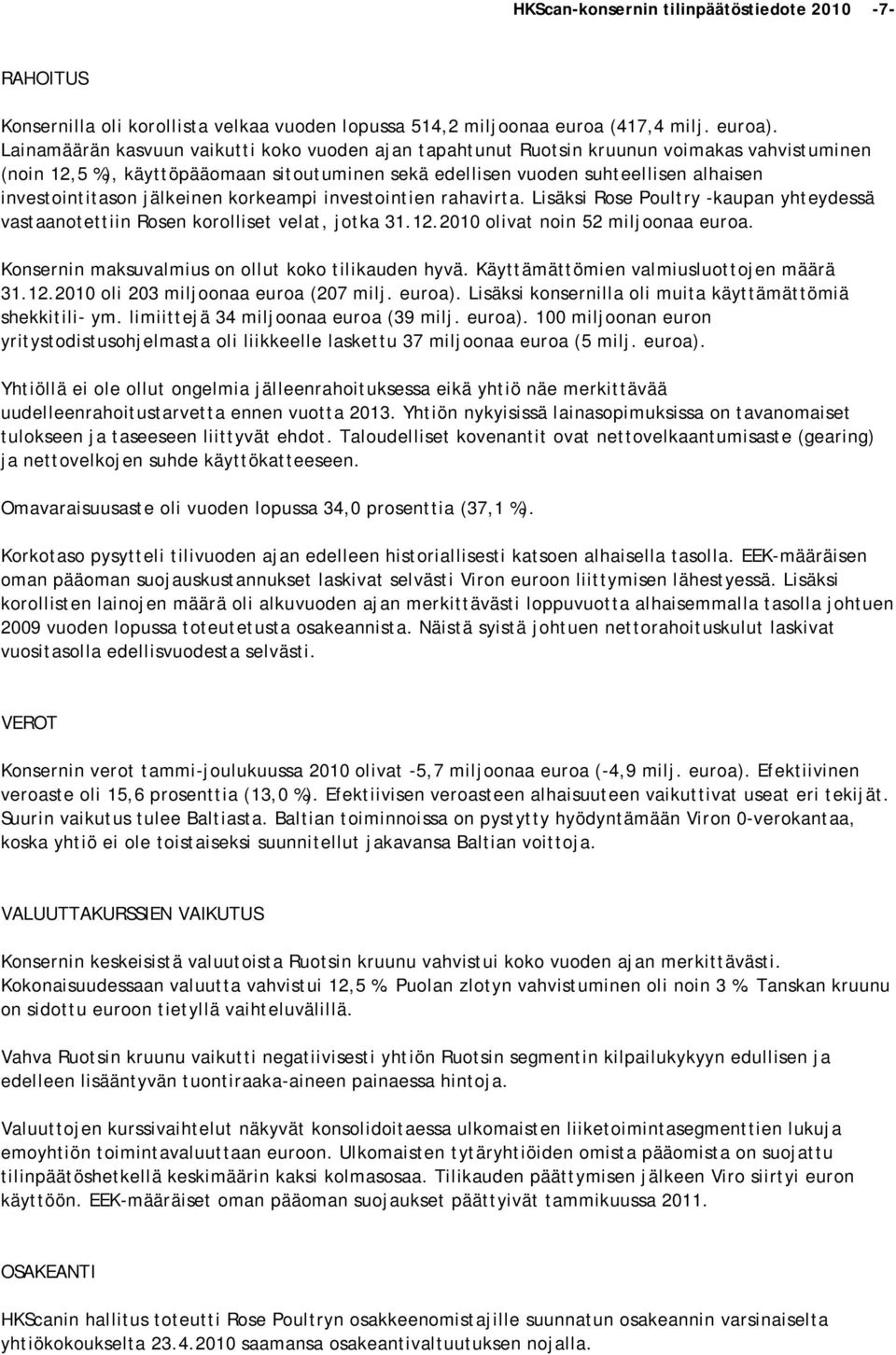 jälkeinen korkeampi investointien rahavirta. Lisäksi Rose Poultry -kaupan yhteydessä vastaanotettiin Rosen korolliset velat, jotka 31.12.2010 olivat noin 52 miljoonaa euroa.