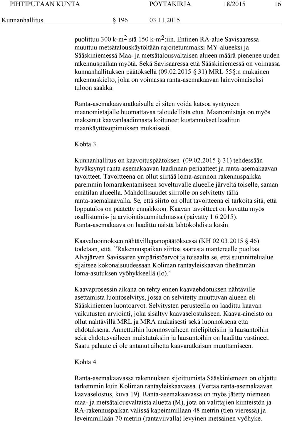 Sekä Savisaaressa että Sääskiniemessä on voimassa kunnanhallituksen päätöksellä (09.02.2015 31) MRL 55 :n mukainen rakennuskielto, joka on voimassa ranta-asemakaavan lainvoimaiseksi tuloon saakka.