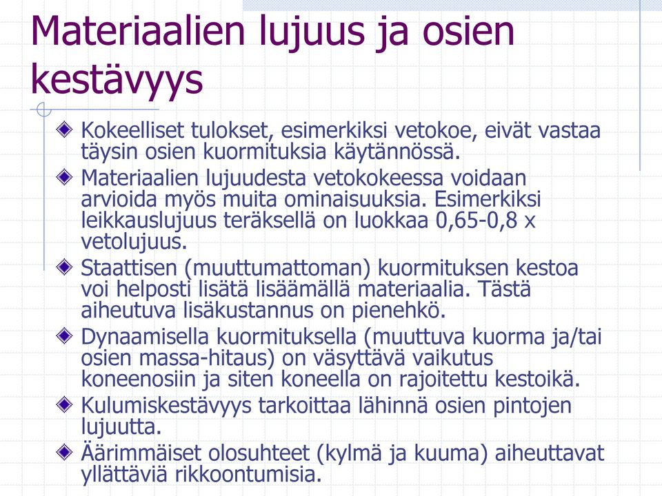 Staattisen (muuttumattoman) kuormituksen kestoa voi helposti lisätä lisäämällä materiaalia. Tästä aiheutuva lisäkustannus on pienehkö.