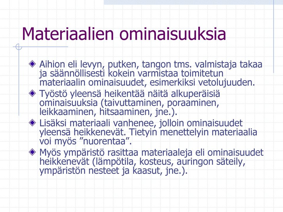 Työstö yleensä heikentää näitä alkuperäisiä ominaisuuksia (taivuttaminen, poraaminen, leikkaaminen, hitsaaminen, jne.).