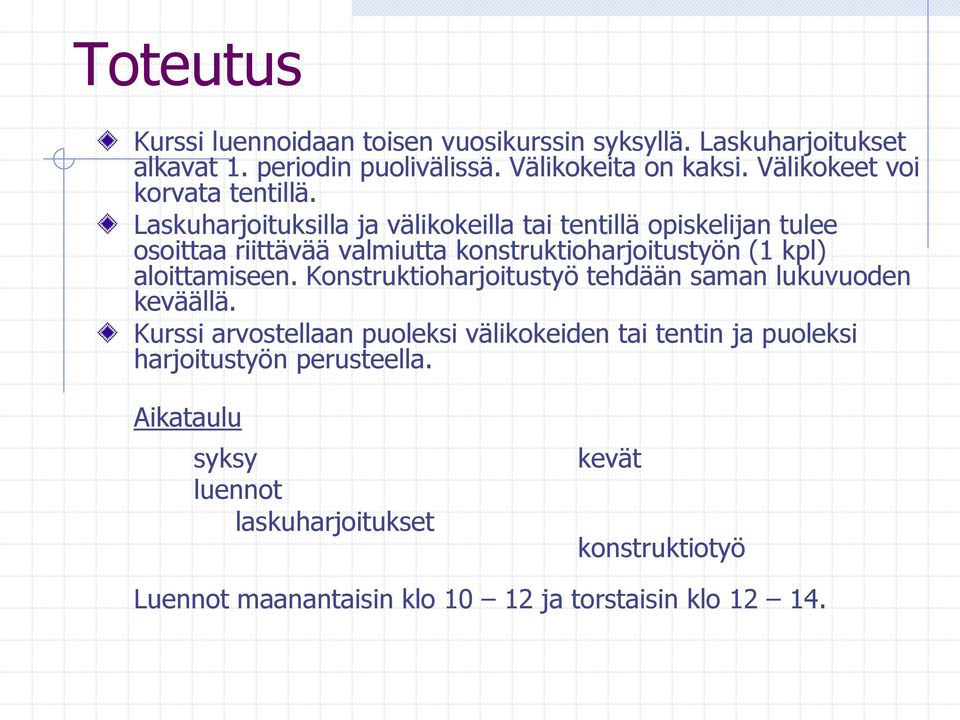 Laskuharjoituksilla ja välikokeilla tai tentillä opiskelijan tulee osoittaa riittävää valmiutta konstruktioharjoitustyön (1 kpl) aloittamiseen.