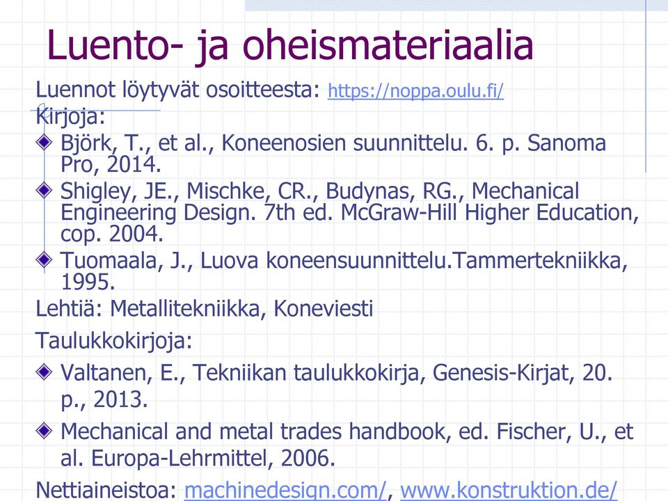 , Luova koneensuunnittelu.tammertekniikka, 1995. Lehtiä: Metallitekniikka, Koneviesti Taulukkokirjoja: Valtanen, E.