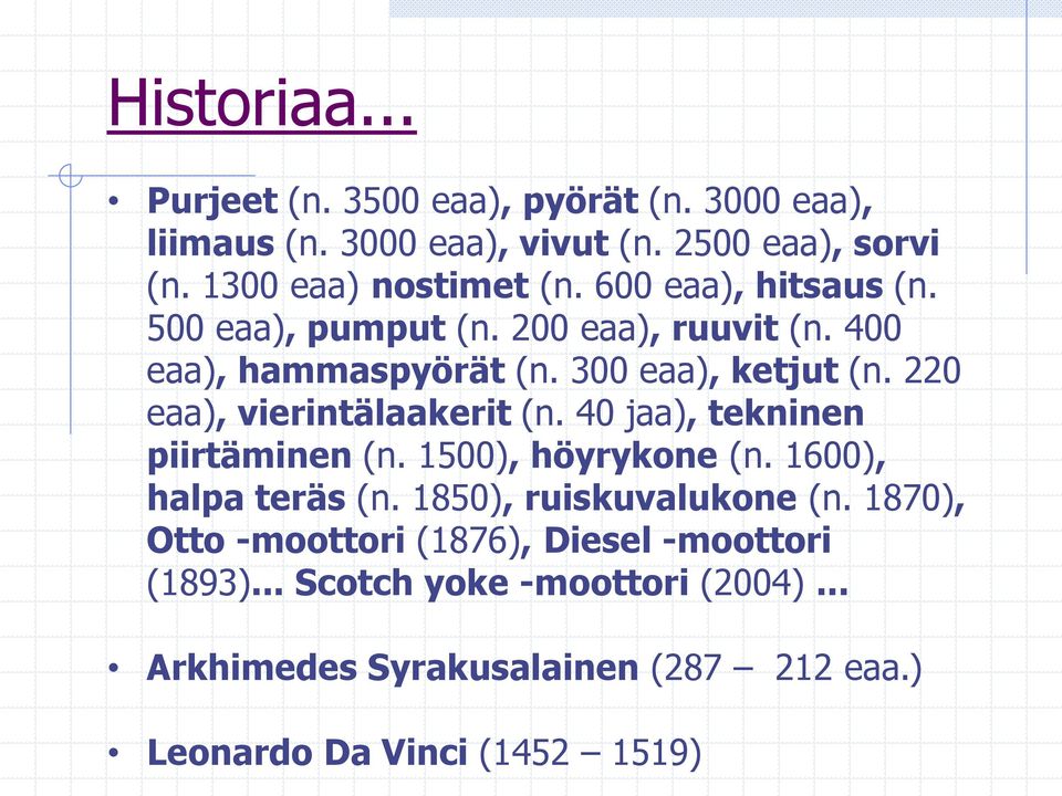 220 eaa), vierintälaakerit (n. 40 jaa), tekninen piirtäminen (n. 1500), höyrykone (n. 1600), halpa teräs (n. 1850), ruiskuvalukone (n.