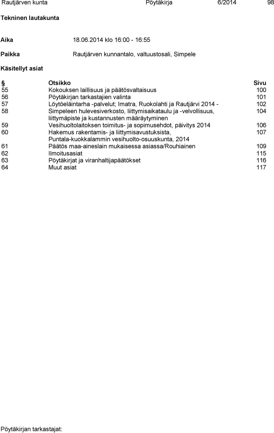 101 57 Löytöeläintarha -palvelut; Imatra, Ruokolahti ja Rautjärvi 2014-102 58 Simpeleen hulevesiverkosto, liittymisaikataulu ja -velvollisuus, 104 liittymäpiste ja kustannusten