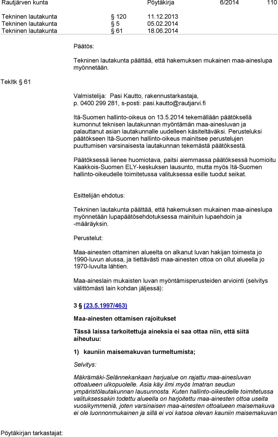 fi Itä-Suomen hallinto-oikeus on 13.5.2014 tekemällään päätöksellä kumonnut teknisen lautakunnan myöntämän maa-ainesluvan ja palauttanut asian lautakunnalle uudelleen käsiteltäväksi.