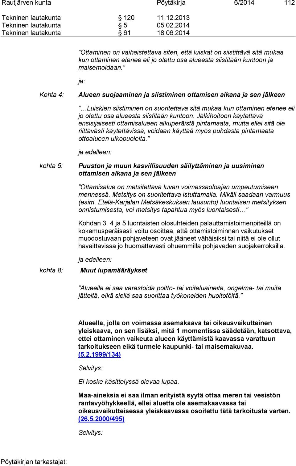 ja: Kohta 4: Alueen suojaaminen ja siistiminen ottamisen aikana ja sen jälkeen Luiskien siistiminen on suoritettava sitä mukaa kun ottaminen etenee eli jo otettu osa alueesta siistitään kuntoon.