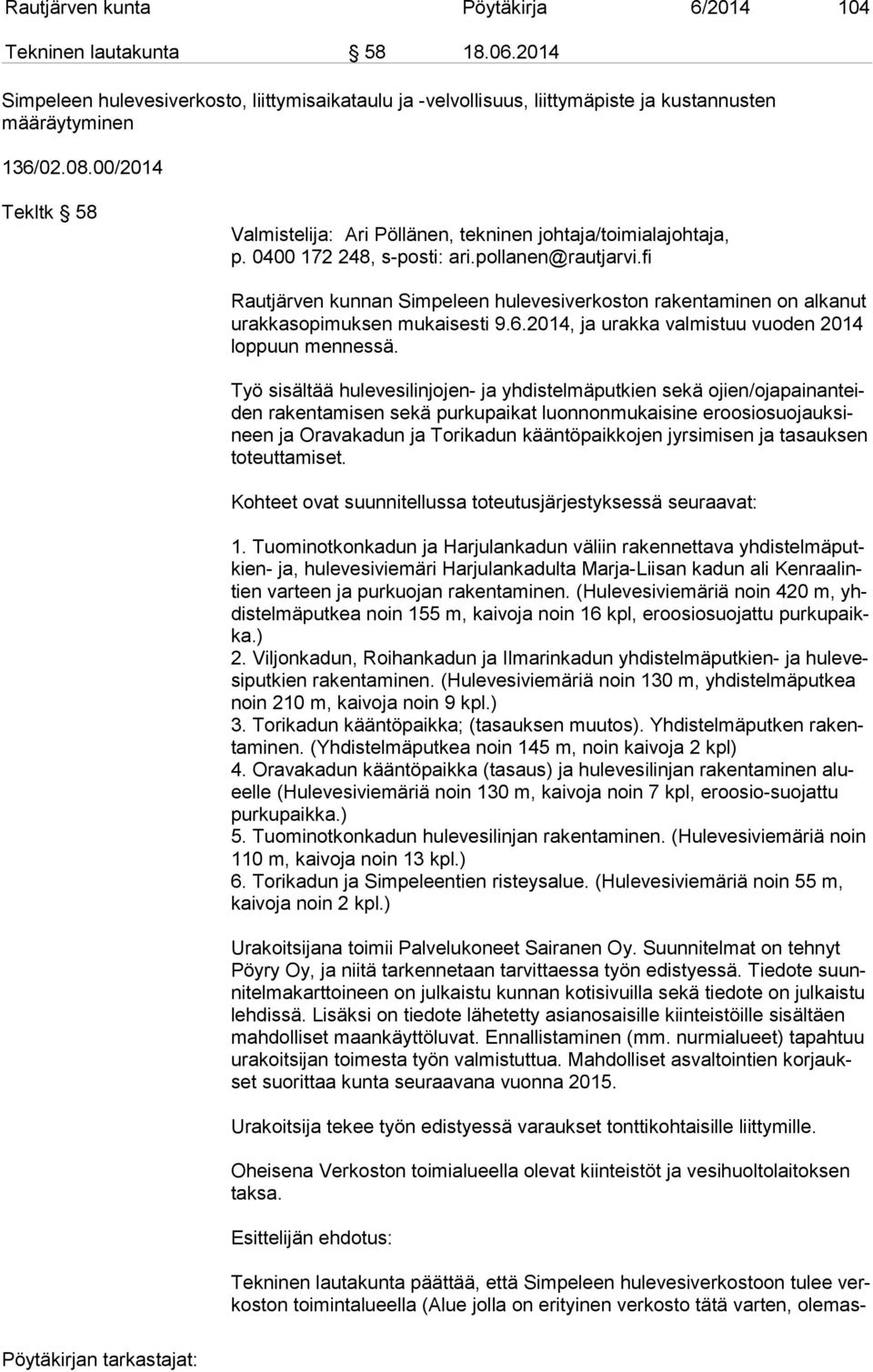 fi Rautjärven kunnan Simpeleen hulevesiverkoston rakentaminen on alkanut urak ka so pi muk sen mukaisesti 9.6.2014, ja urakka valmistuu vuoden 2014 lop puun mennessä.