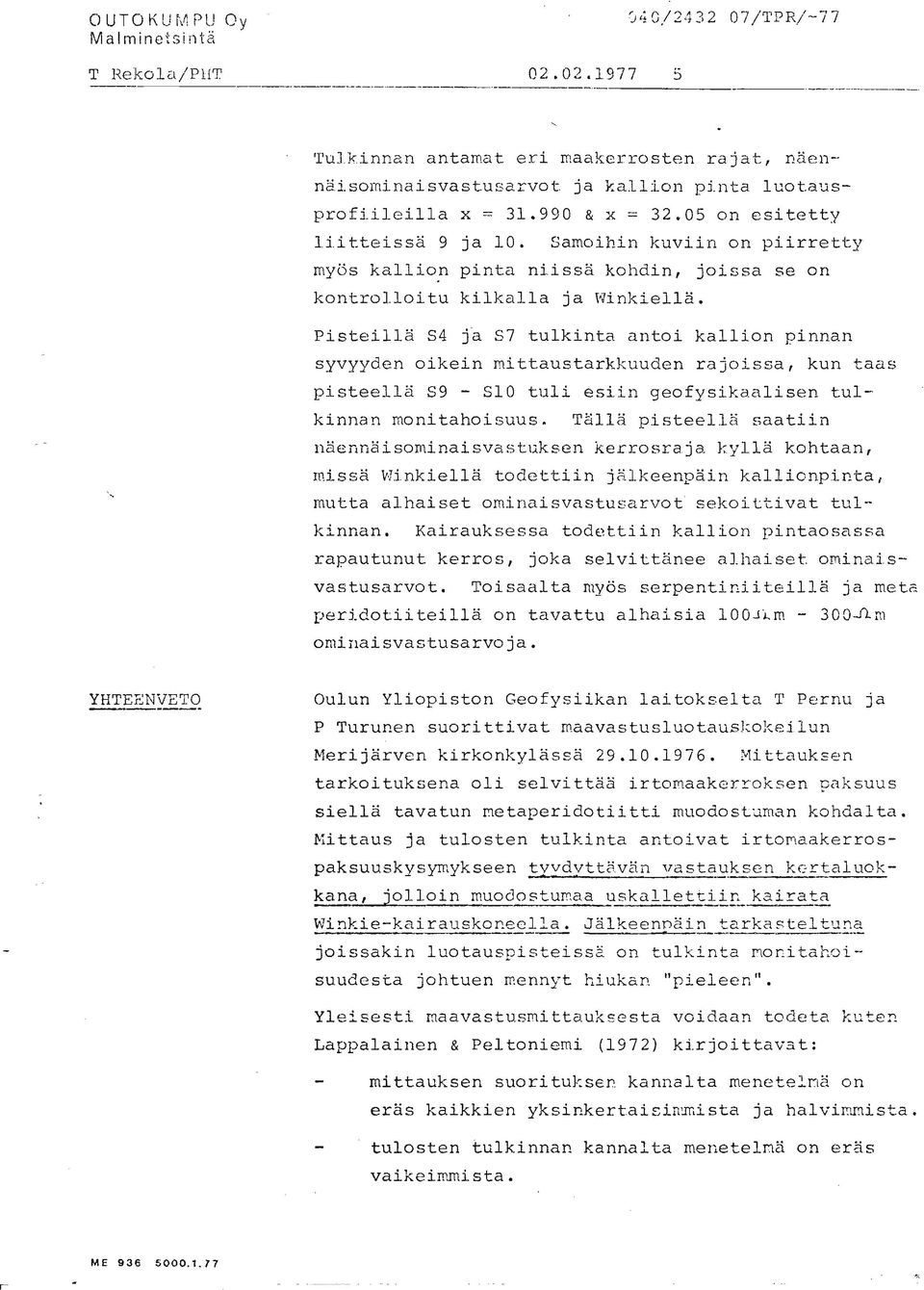 Pisteillä S4 j'a S7 tulkinta antoi kallion pinnan syvyyden oikein mittaustarkkuuden rajoissa, kun taas pisteellä S9 - S10 tuli esiin geofysikaalisen tul- kinnan monitahoicuus.