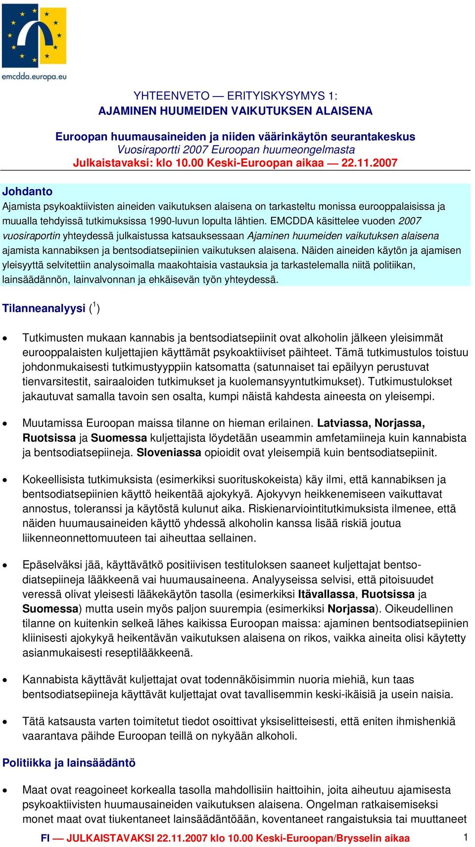 2007 Johdanto Ajamista psykoaktiivisten aineiden vaikutuksen alaisena on tarkasteltu monissa eurooppalaisissa ja muualla tehdyissä tutkimuksissa 1990-luvun lopulta lähtien.