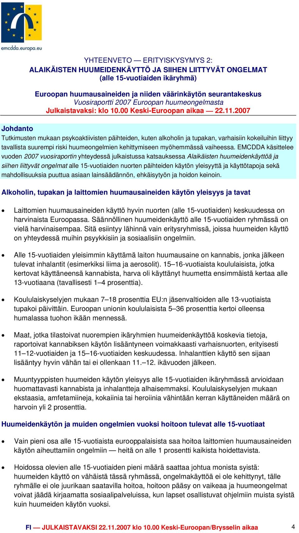 2007 Johdanto Tutkimusten mukaan psykoaktiivisten päihteiden, kuten alkoholin ja tupakan, varhaisiin kokeiluihin liittyy tavallista suurempi riski huumeongelmien kehittymiseen myöhemmässä vaiheessa.