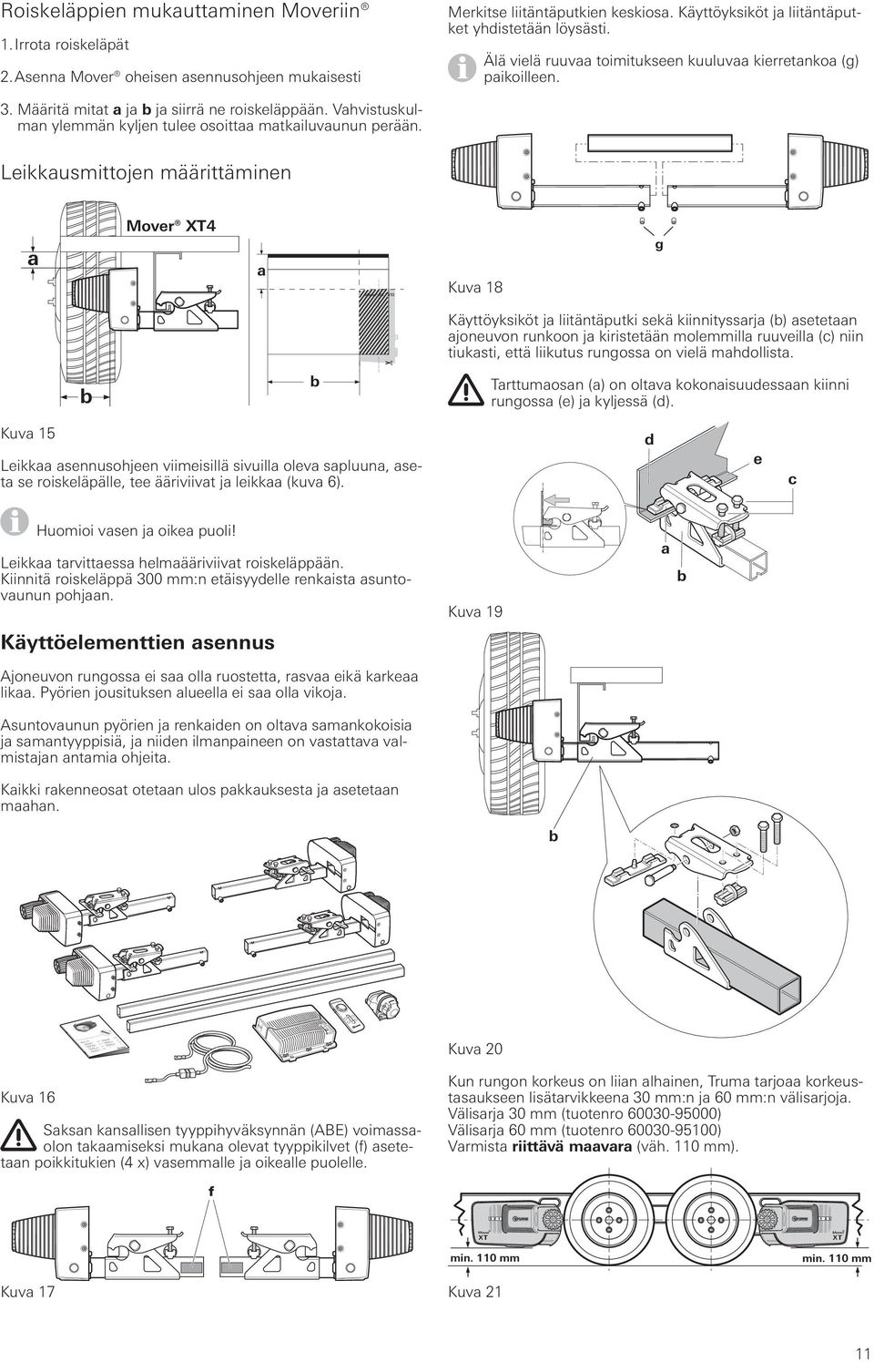 Leikkausmittojen määrittäminen a Mover XT4 a Mover XT / XT2 Kuva 18 g b b Käyttöyksiköt ja liitäntäputki sekä kiinnityssarja (b) asetetaan ajoneuvon runkoon ja kiristetään molemmilla ruuveilla (c)