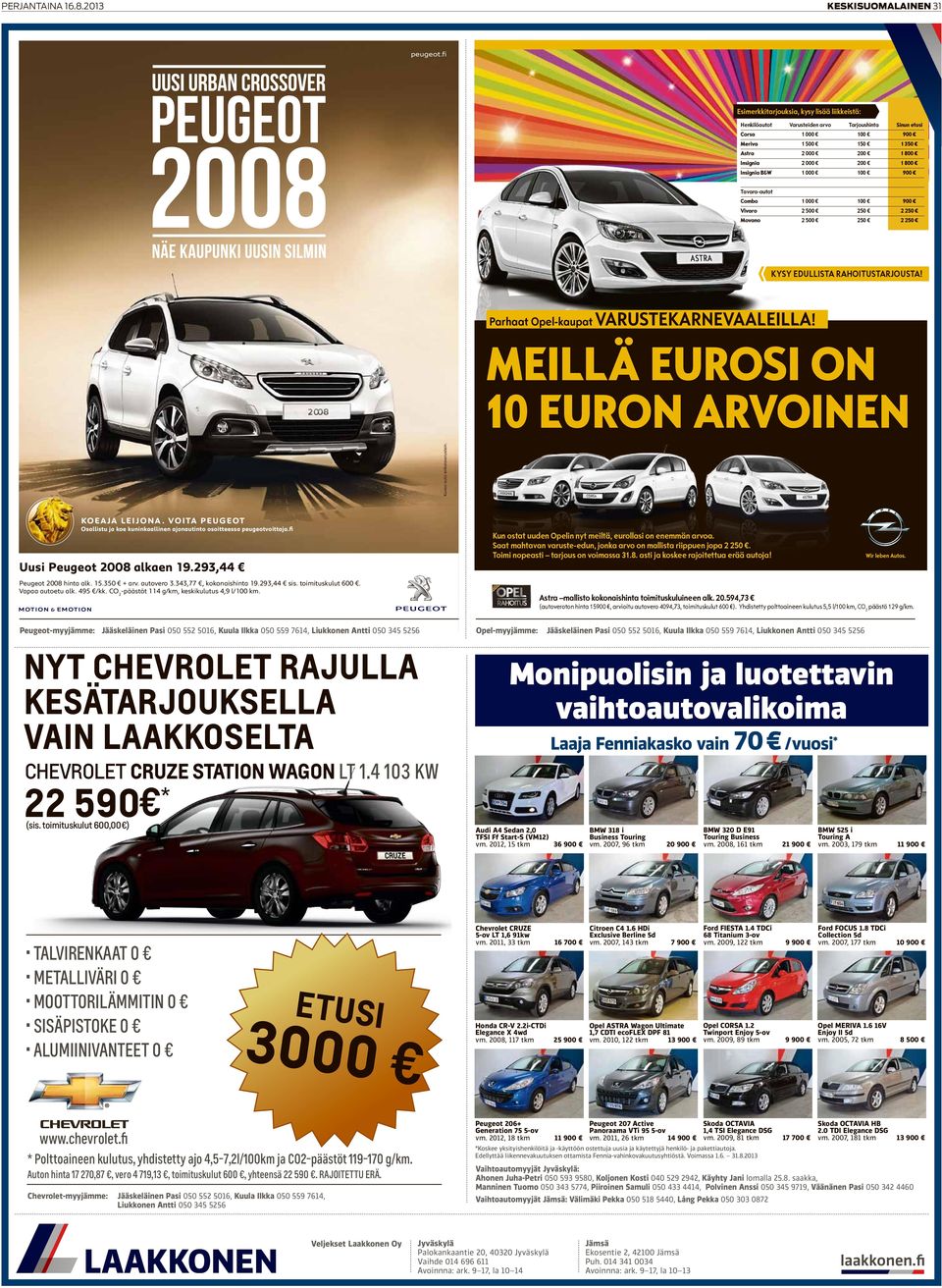 Insignia B&W 1 000 100 900 tavara-autot Combo 1 000 100 900 Vivaro 2 500 250 2 250 Movano 2 500 250 2 250 kysy edullista rahoitustarjousta! Parhaat Opel-kaupat VarustekarneVaaleilla!