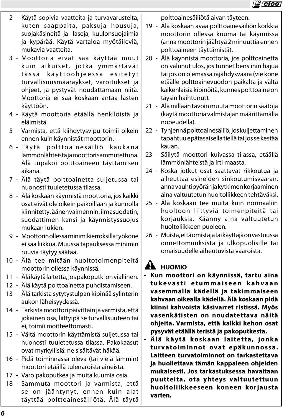 Moottoria ei saa koskaan antaa lasten käyttöön. 4 - Käytä moottoria etäällä henkilöistä ja eläimistä. 5 - Varmista, että kiihdytysvipu toimii oikein ennen kuin käynnistät moottorin.