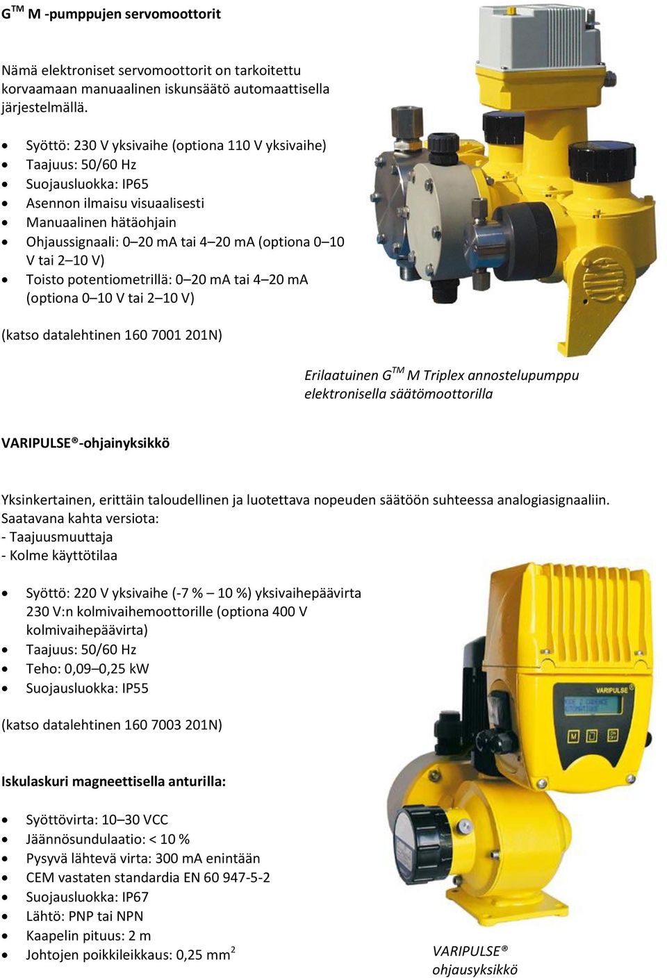 10 V) oisto potentiometrillä: 0 20 ma tai 4 20 ma (optiona 0 10 V tai 2 10 V) (katso datalehtinen 160 7001 201) Erilaatuinen G M M riplex annostelupumppu elektronisella säätölla VARIPULSE