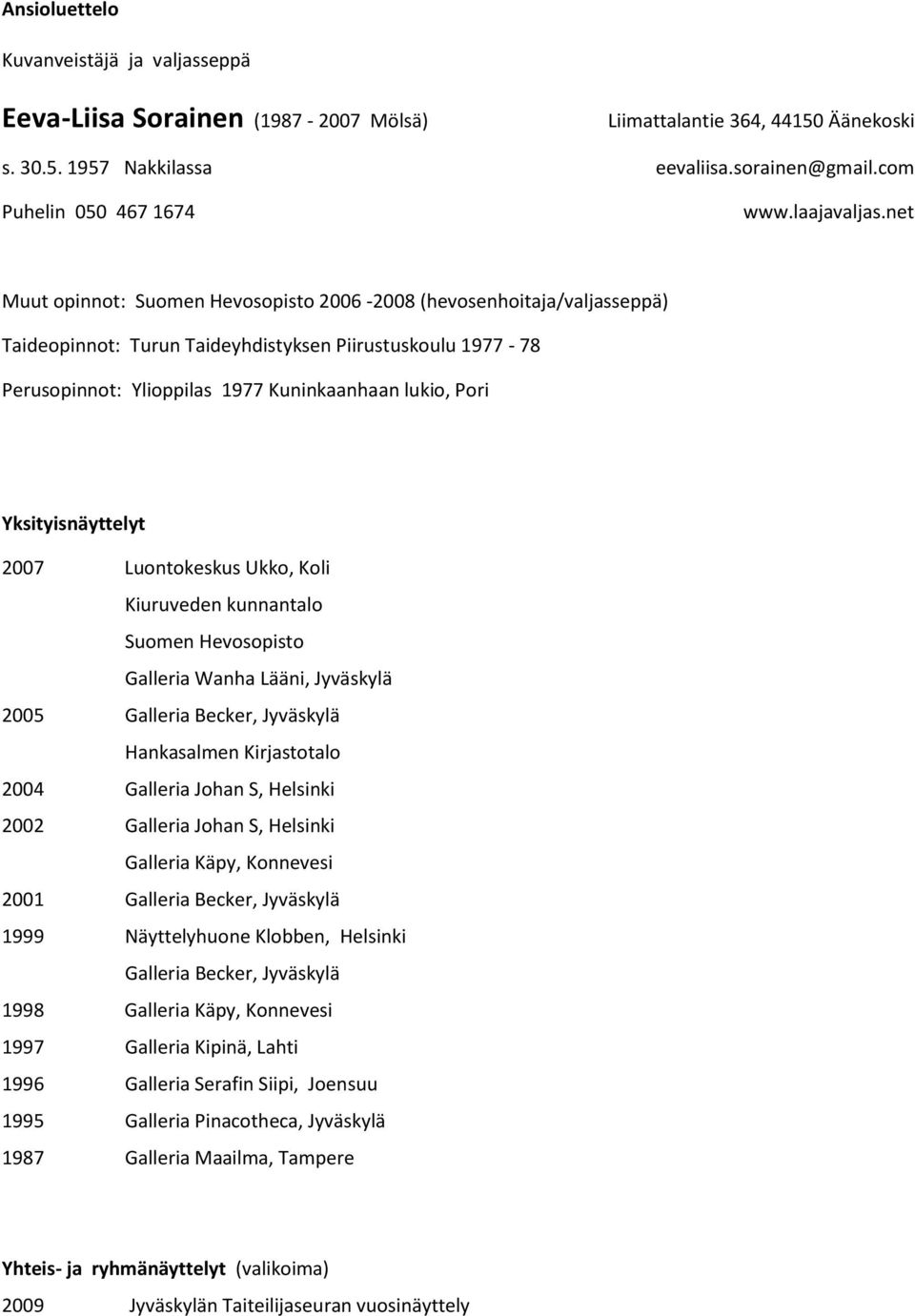 net Muut opinnot: Suomen Hevosopisto 2006-2008 (hevosenhoitaja/valjasseppä) Taideopinnot: Turun Taideyhdistyksen Piirustuskoulu 1977-78 Perusopinnot: Ylioppilas 1977 Kuninkaanhaan lukio, Pori