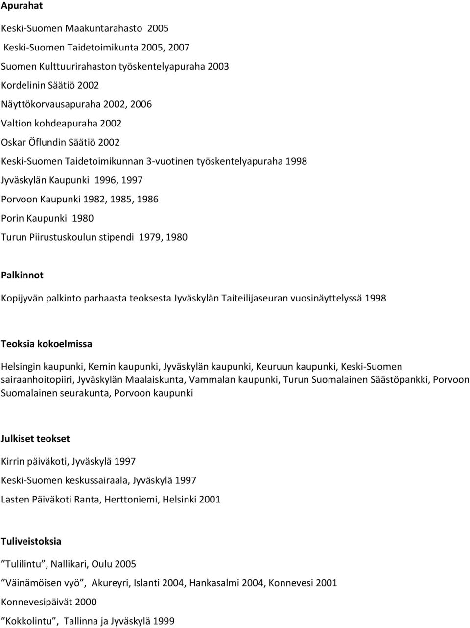 Turun Piirustuskoulun stipendi 1979, 1980 Palkinnot Kopijyvän palkinto parhaasta teoksesta ssä 1998 Teoksia kokoelmissa Helsingin kaupunki, Kemin kaupunki, Jyväskylän kaupunki, Keuruun kaupunki,