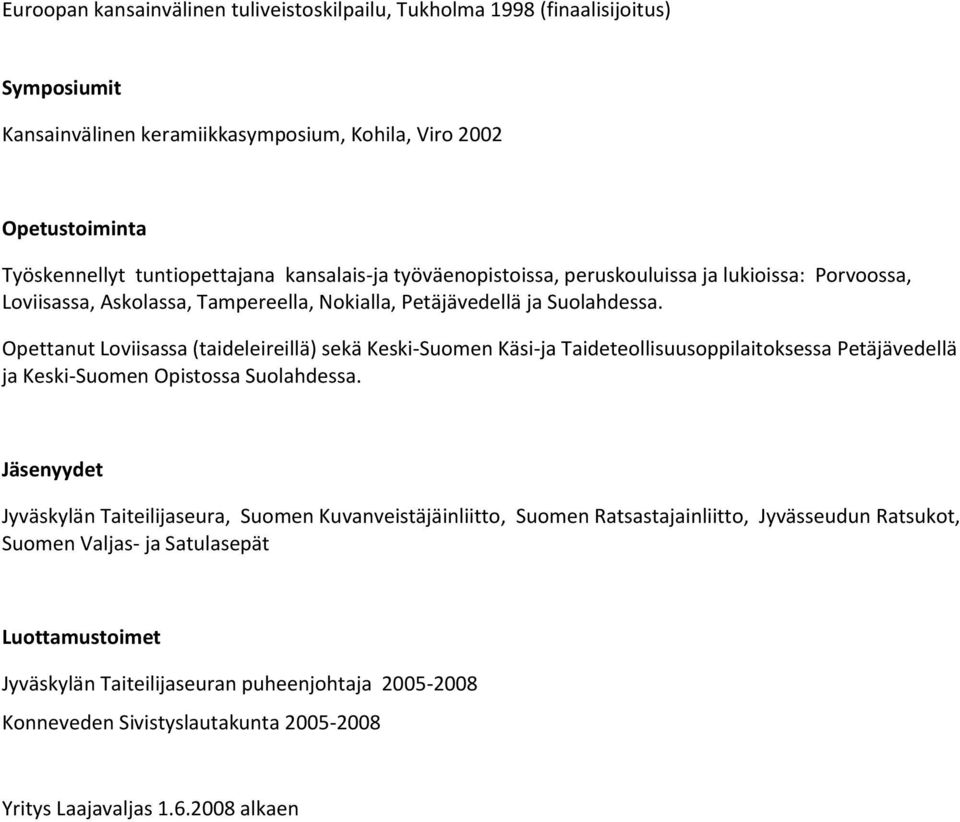 Opettanut Loviisassa (taideleireillä) sekä Keski-Suomen Käsi-ja Taideteollisuusoppilaitoksessa Petäjävedellä ja Keski-Suomen Opistossa Suolahdessa.