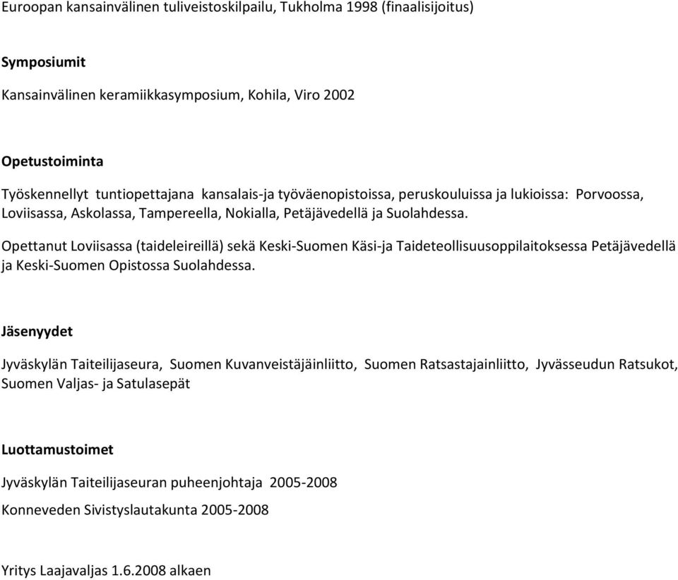 Opettanut Loviisassa (taideleireillä) sekä Keski-Suomen Käsi-ja Taideteollisuusoppilaitoksessa Petäjävedellä ja Keski-Suomen Opistossa Suolahdessa.