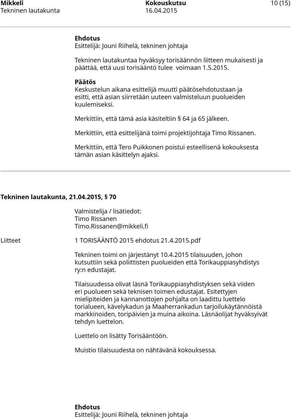 Merkittiin, että esittelijänä toimi projektijohtaja Timo Rissanen. Merkittiin, että Tero Puikkonen poistui esteellisenä kokouksesta tämän asian käsittelyn ajaksi. Tekninen lautakunta, 21.04.